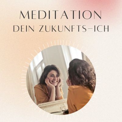 Meditation: Dein Zukunfts-Ich