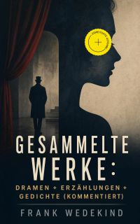 Gesammelte Werke: Dramen + Erzählungen + Gedichte (Kommentiert)