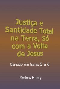 Justiça E Santidade Total Na Terra Só Com A Volta De Jesus