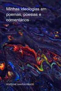 Minhas Ideologias  Em Poemas, Poesias E Comentários