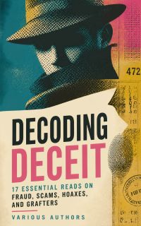 Decoding Deceit: 17 Essential Reads on Fraud, Scams, Hoaxes, and Grafters