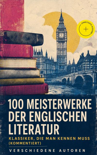100 Meisterwerke der englischen Literatur - Klassiker, die man kennen muss (Kommentiert)