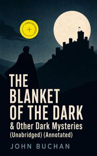 THE BLANKET OF THE DARK & Other Dark Mysteries (Unabridged) (Annotated)