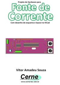 Projeto De Hardware Para  Fonte De Corrente Com Desenho De Esquema E Layout No Kicad