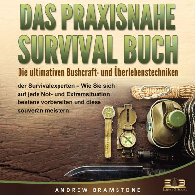 DAS PRAXISNAHE SURVIVAL BUCH: Die ultimativen Bushcraft- und Überlebenstechniken der Survivalexperten - Wie Sie sich auf jede Not- und Extremsituation bestens vorbereiten und diese souverän meistern cover