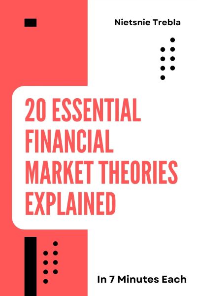 20 Essential Financial Market Theories Explained in 7 Minutes Each