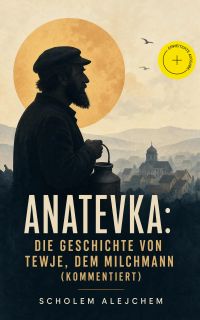Anatevka: Die Geschichte von Tewje, dem Milchmann (Kommentiert)