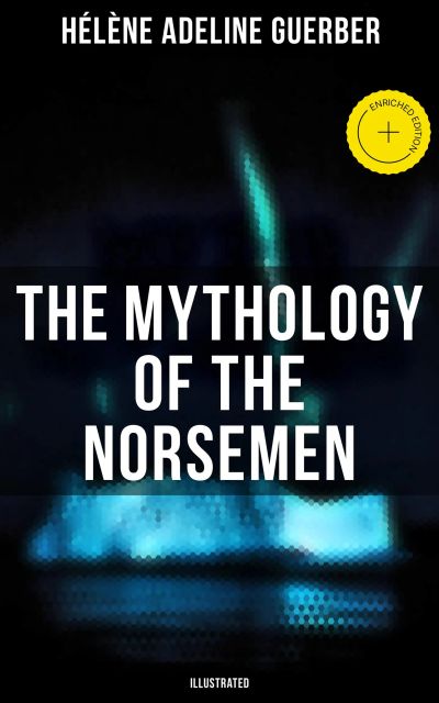 The Mythology of the Norsemen (Illustrated)