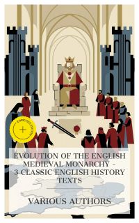 Evolution of the English Medieval Monarchy – 3 Classic English History Texts