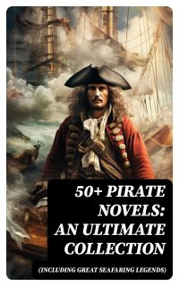 50+ Pirate Novels: An Ultimate Collection (Including Great Seafaring Legends)