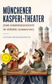 Münchener Kasperl-Theater (Eine Kindergeschichte in Versen) (Kommentiert)