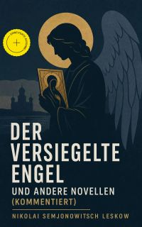 Der versiegelte Engel und andere Novellen (Kommentiert)