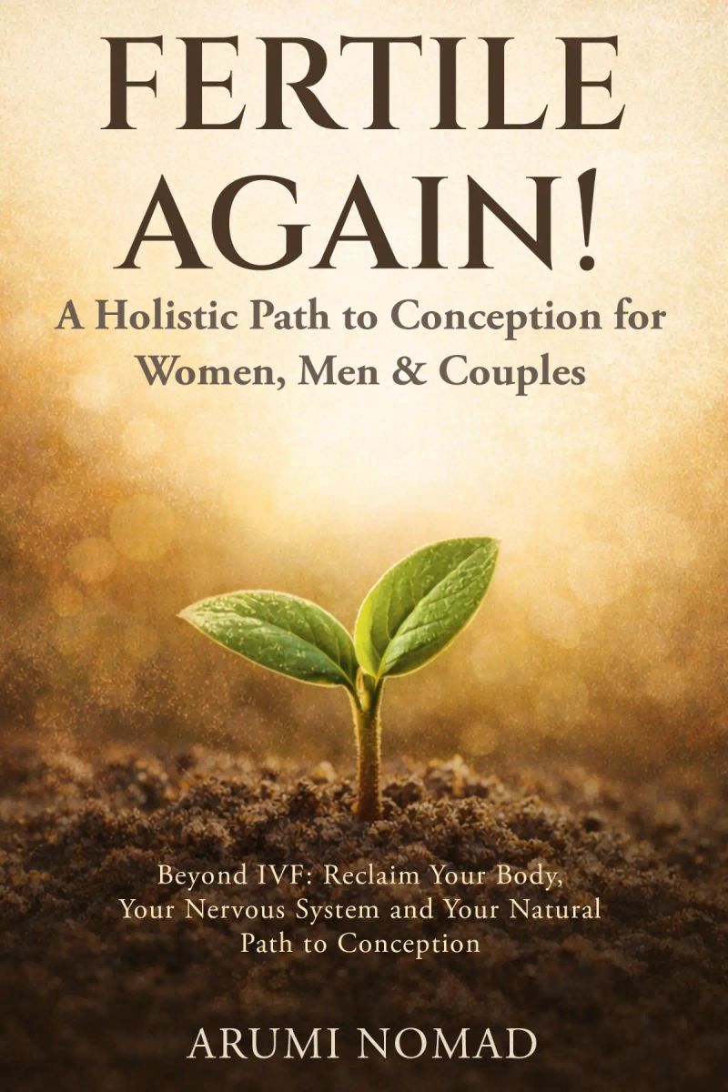 Fertile Again - A Holistic Path to Conception for Women, Men & Couples