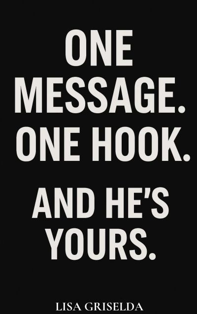 ONE MESSAGE. ONE HOOK. AND HE’S YOURS.