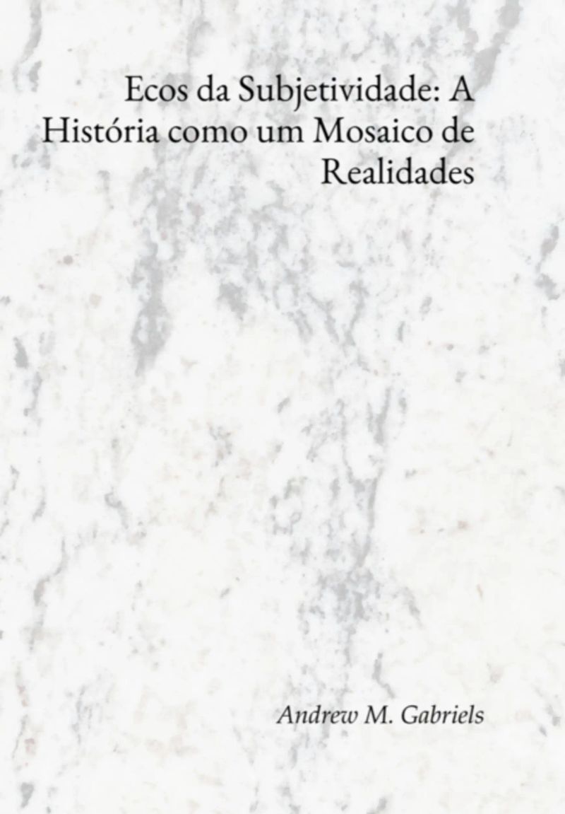 Ecos Da Subjetividade: A História Como Um Mosaico De Realidades
