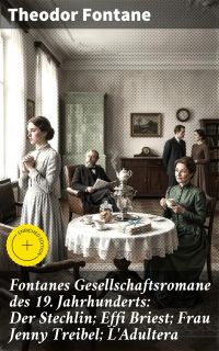 Fontanes Gesellschaftsromane des 19. Jahrhunderts: Der Stechlin; Effi Briest; Frau Jenny Treibel; L'Adultera