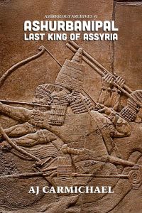 Ashurbanipal, Last King of Assyria (Assyriology Archives, #1)