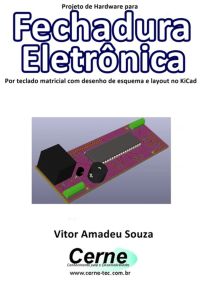 Projeto De Hardware Para  Fechadura Eletrônica Por Teclado Matricial Com Desenho De Esquema E Layout No Kicad