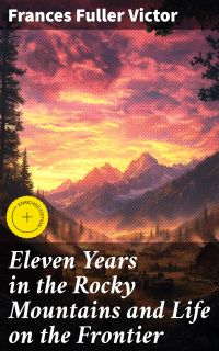 Eleven Years in the Rocky Mountains and Life on the Frontier