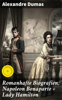 Romanhafte Biografien: Napoleon Bonaparte + Lady Hamilton