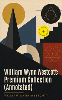 William Wynn Westcott: Premium Collection (Annotated)