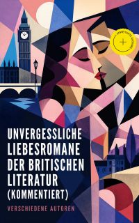 Unvergessliche Liebesromane der britischen Literatur (Kommentiert)