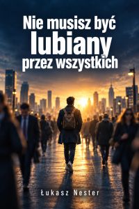 Nie musisz być lubiany przez wszystkich