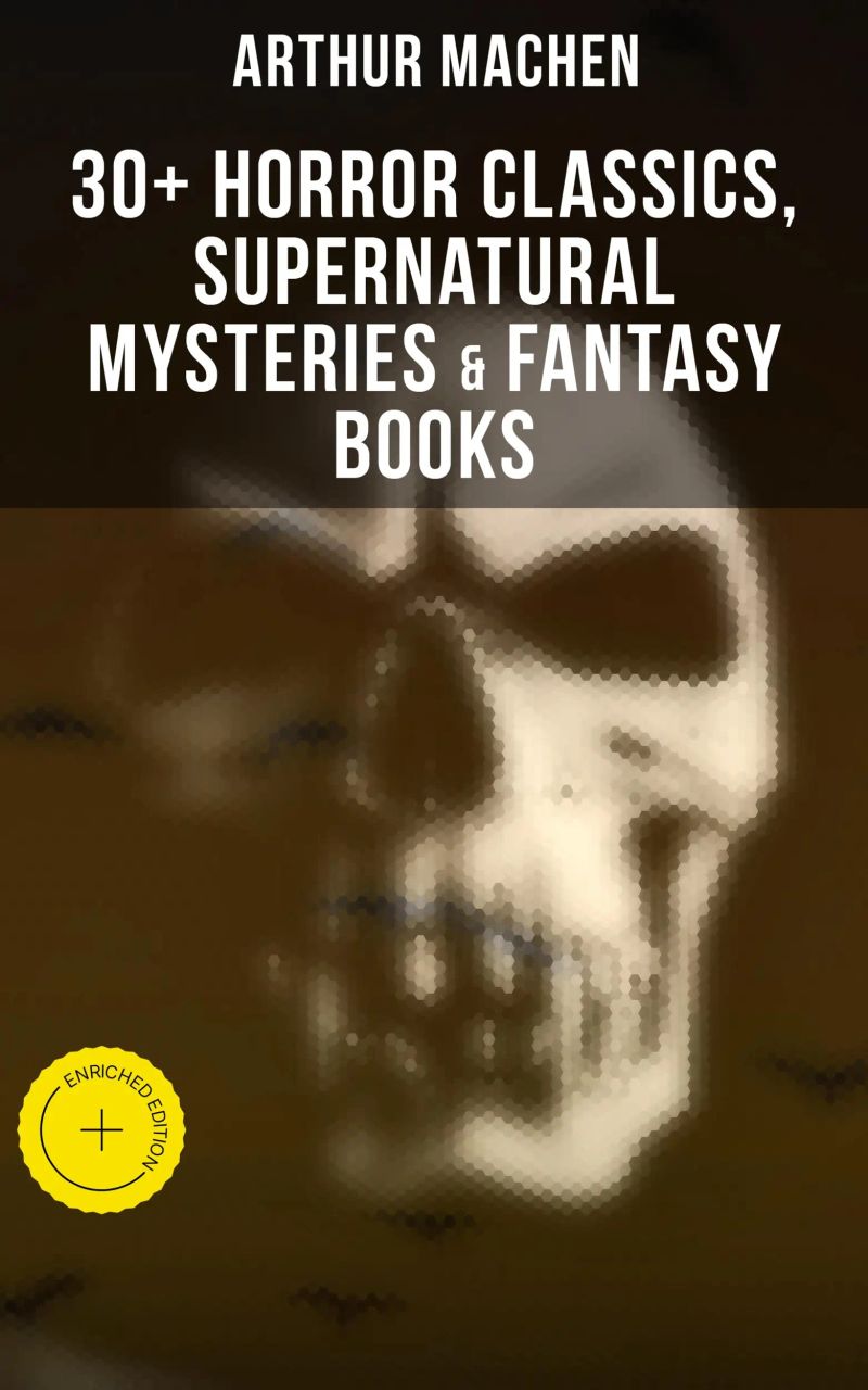 Arthur Machen: 30+ Horror Classics, Supernatural Mysteries & Fantasy Books