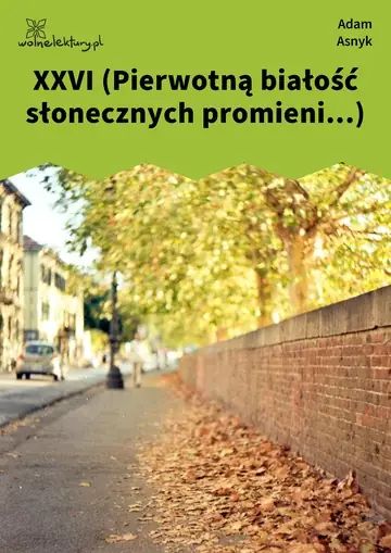XXVI (Pierwotną białość słonecznych promieni...)