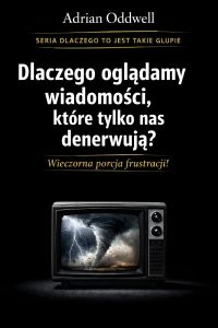 Dlaczego ludzie oglądają wiadomości, które tylko ich denerwują - wieczorna porcja frustracji