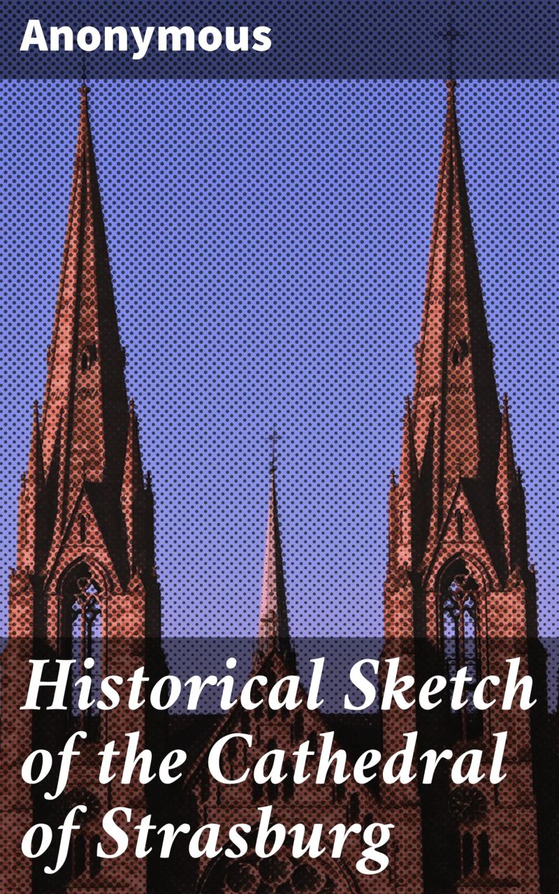 Historical Sketch of the Cathedral of Strasburg