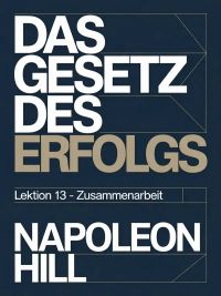 DAS GESETZ DES ERFOLGS Lektion 13 – ZUSAMMENARBEIT (übersetzt)