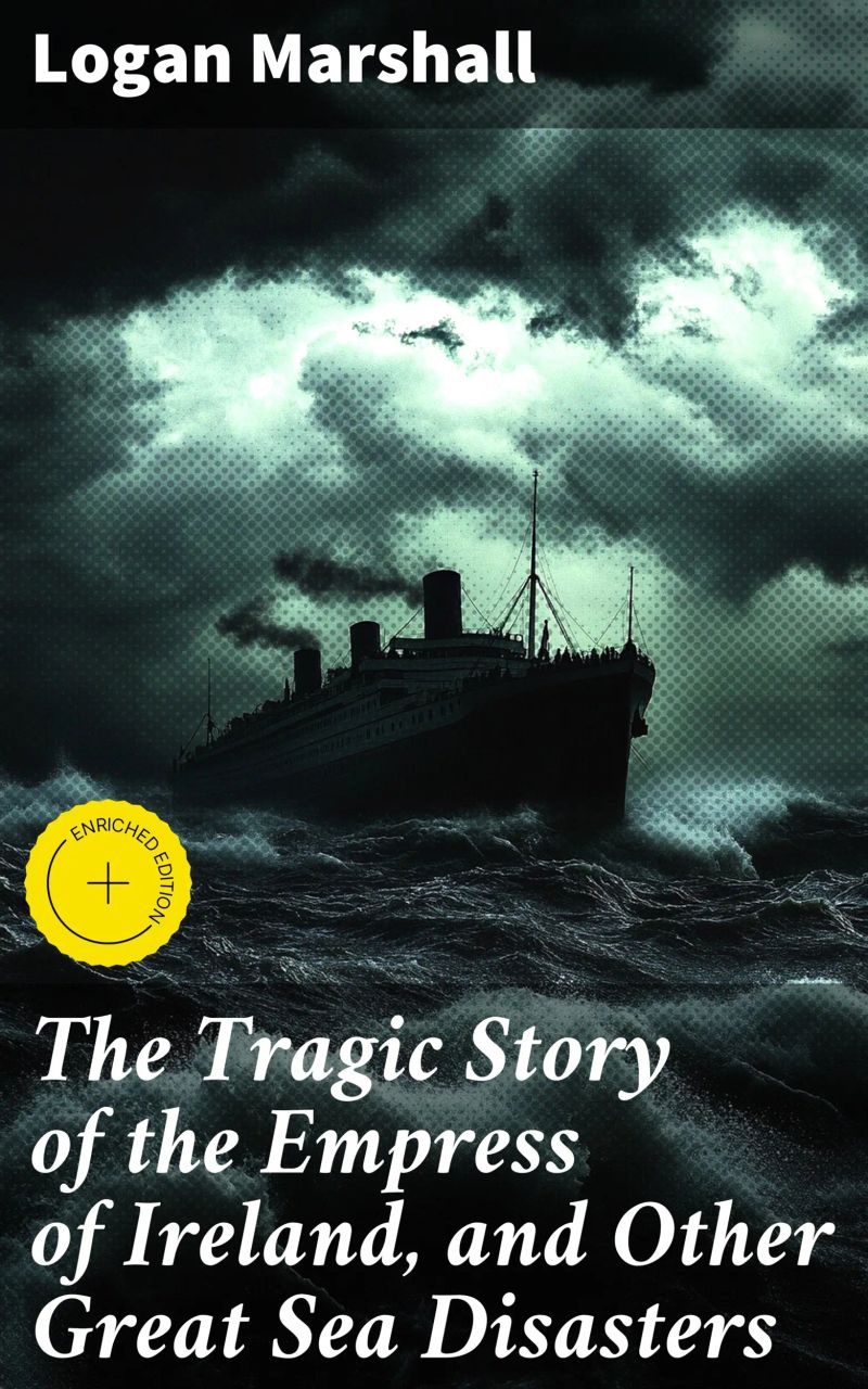 The Tragic Story of the Empress of Ireland, and Other Great Sea Disasters