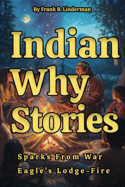 Indian Why Stories: Sparks From War Eagle's Lodge-Fire