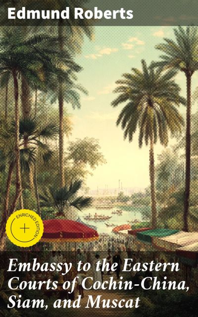 Embassy to the Eastern Courts of Cochin-China, Siam, and Muscat
