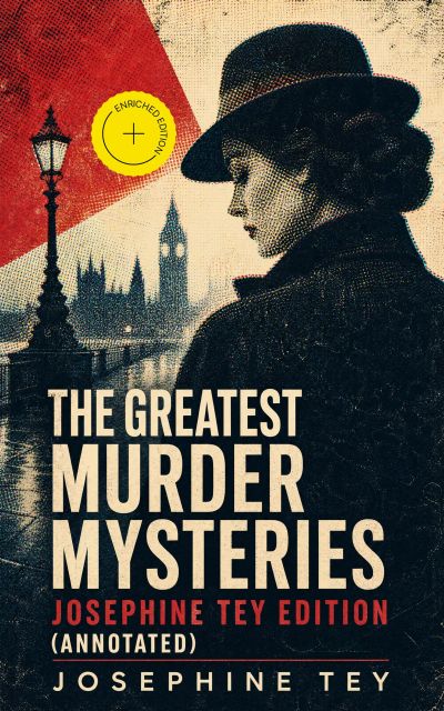 The Greatest Murder Mysteries - Josephine Tey Edition (Annotated)