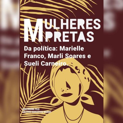 Mulheres pretas da política Marielle Franco, Marli Soares e Sueli Carneiro