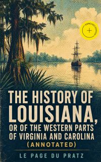 The History of Louisiana, Or of the Western Parts of Virginia and Carolina (Annotated)