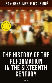 The History of the Reformation in the Sixteenth Century (Vol.1-5)