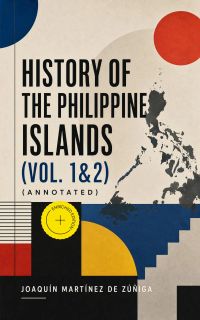 History of the Philippine Islands (Vol. 1&2) (Annotated)