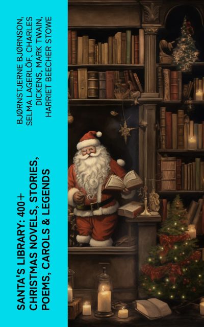 Santa's Library: 400+ Christmas Novels, Stories, Poems, Carols & Legends