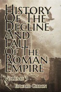 History of the Decline and Fall of the Roman Empire — Volume 3