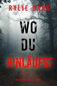 Wo du hinläufst (Ein Kelly-Cruz-Thriller — Band 4)
