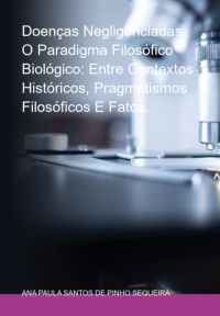 Doenças Negligênciadas: O Paradigma Filosófico Biológico: Entre  Contextos Históricos, Pragmatismos Filosóficos E Fatos.