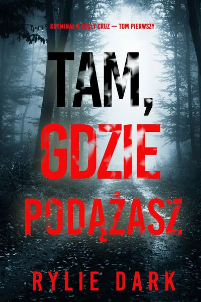 Tam, gdzie podążasz (Kryminał o Kelly Cruz — Tom pierwszy)