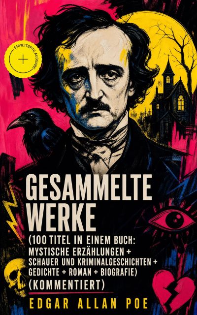 Gesammelte Werke (100 Titel in einem Buch: Mystische Erzählungen + Schauer und Kriminalgeschichten + Gedichte + Roman + Biografie) (Kommentiert)