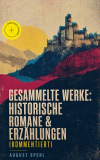 Gesammelte Werke: Historische Romane & Erzählungen (Kommentiert)