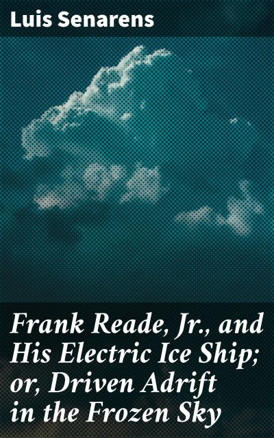 Frank Reade, Jr., and His Electric Ice Ship; or, Driven Adrift in the Frozen Sky