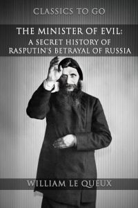 The Minister Of Evil: A Secret History Of Rasputin's Betrayal Of Russia
