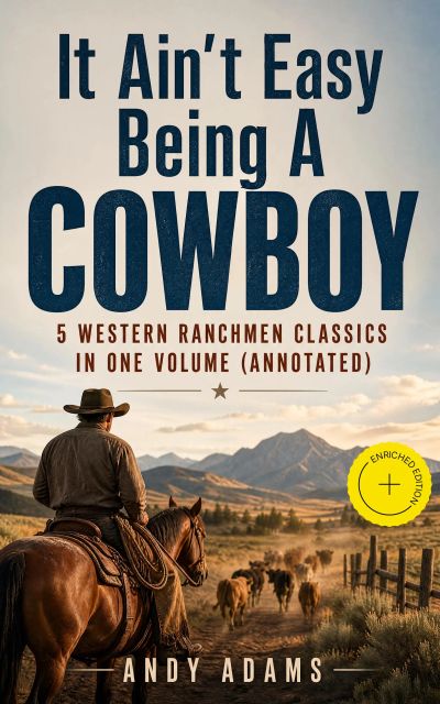 It Ain't Easy Being A Cowboy – 5 Western Ranchmen Classics in One Volume (Annotated)